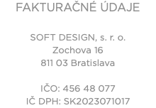 FAKTURAČNÉ ÚDAJE SOFT DESIGN, s. r. o. Zochova 16 811 03 Bratislava IČO: 456 48 077 IČ DPH: SK2023071017